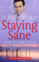 Staying Sane: How to Make Your Mind Work for You Raj Persaud