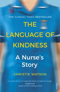 The Language of Kindness: A Nurse's Story - Christie Watson