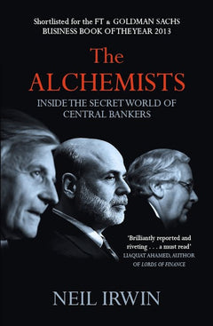 The Alchemists: Inside the Secret World of Central Bankers - Neil Irwin
