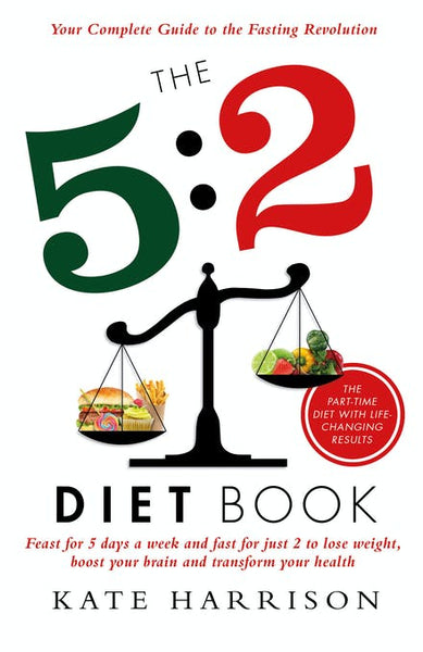The 5:2 Diet Book Feast for 5 Days a Week and Fast for Just 2 to Lose Weight, Boost Your Brain and Transform Your Health - Kate Harrison
