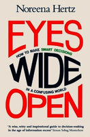 Eyes Wide Open: How to Make Smart Decisions in a Confusing World - Noreena Hertz
