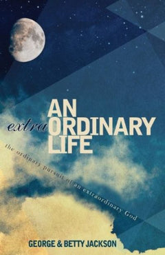 An Extraordinary Life: The Ordinary Pursuit of an Extraordinary God - George Jackson & Betty Jackson