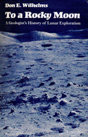 To a Rocky Moon: A Geologist's History of Lunar Exploration - Don E. Wilhelms