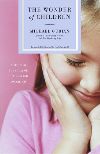 The Wonder of Children: Nurturing the Souls of Our Sons and Daughters - Michael Gurian