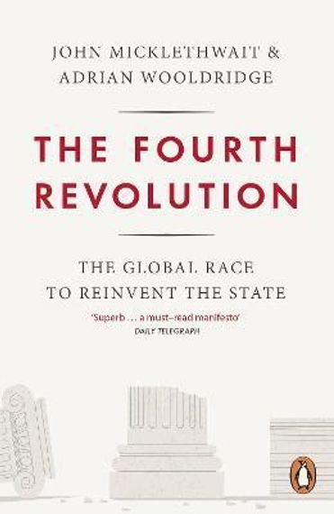 The Fourth Revolution: The Global Race to Reinvent the State - John Micklethwait & Adrian Wooldridge