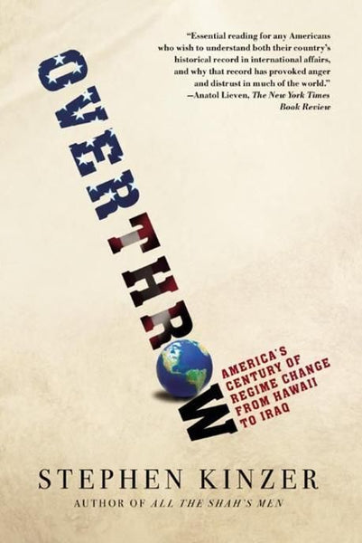 Overthrow: America's Century of Regime Change from Hawaii to Iraq - Stephen Kinzer