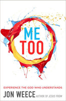 Me Too: Experience the God Who Understands - Jon Weece