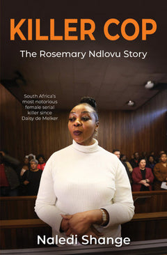 Killer Cop: The Rosemary Ndlovu Story - Naledi Shange