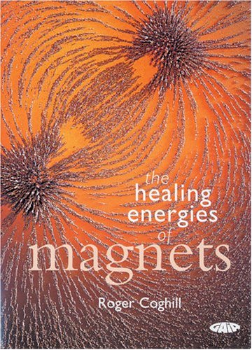 The Healing Energies of Magnets - Roger Coghill