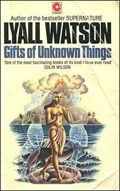 Gifts of Unknown Things - Lyall Watson