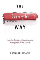 The Google Way: How One Company is Revolutionizing Management as We Know it - Bernard Girard