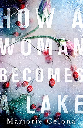 How a Woman Becomes a Lake - Marjorie Celona