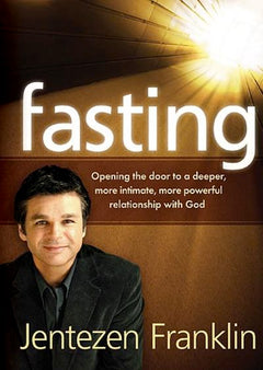 Fasting: Opening the Door to a Deeper, More Intimate, More Powerful Relationship with God - Jentezen Franklin