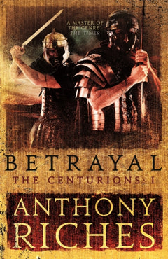 Betrayal: The Centurions I - Anthony Riches