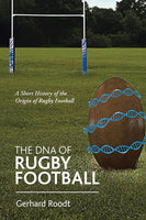 The DNA of Rugby Football: A Short History of the Origin of Rugby Football - Gerhard Roodt
