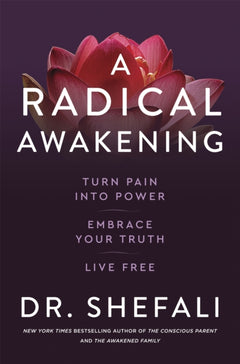 A Radical Awakening: Turn Pain Into Power, Embrace Your Truth, Live Free - Dr. Shefali