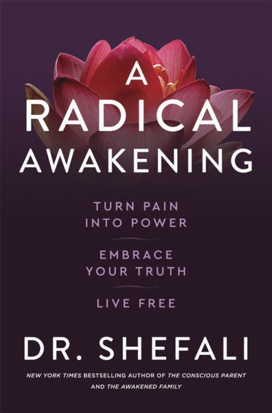 A Radical Awakening: Turn Pain Into Power, Embrace Your Truth, Live Free - Dr. Shefali
