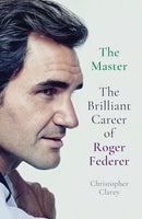 The Master: The Brilliant Career of Roger Federer - Christopher Clarey