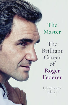 The Master: The Brilliant Career of Roger Federer - Christopher Clarey