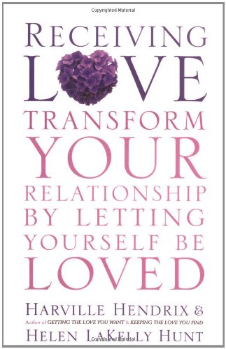 Receiving Love: Transform Your Relationship by Letting Yourself Be Loved - Harville Hendrix