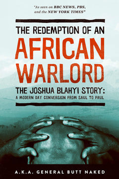 The Redemption of an African Warlord: The Joshua Blahyi Story : a Modern Day Conversion from Saul to Paul - Joshua Milton Blahyi