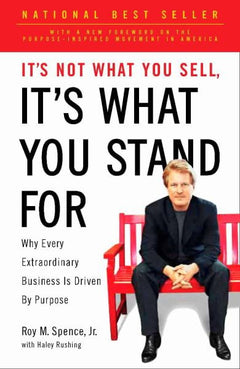 It's Not What You Sell, It's What You Stand For: Why Every Extraordinary Business Is Driven by Purpose - Roy M. Spence