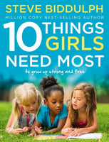 10 Things Girls Need Most: To Grow Up Strong and Free - Steve Biddulph