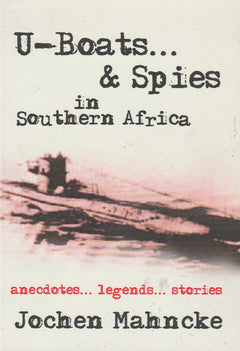 U-boats and Spies in Southern Africa: Anecdotes, Legends, Stories - Jochen O. E. O. Mahncke