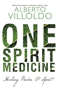 One Spirit Medicine: Ancient Ways to Ultimate Wellness - Alberto Villoldo