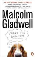 What the Dog Saw And Other Adventures - Malcolm Gladwell