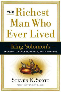 The Richest Man Who Ever Lived: King Solomon's Secrets to Success, Wealth, and Happiness - Steven K. Scott