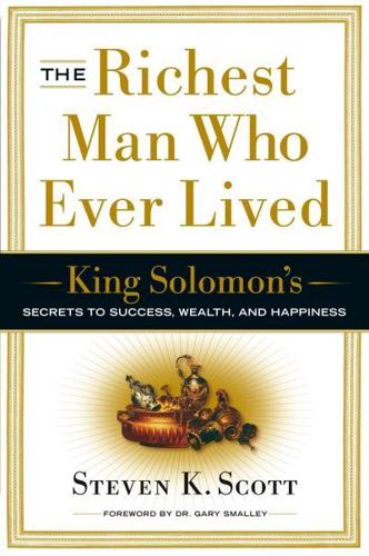 The Richest Man Who Ever Lived: King Solomon's Secrets to Success, Wealth, and Happiness - Steven K. Scott