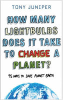 How Many Lightbulbs Does it Take to Change a Planet?: 95 Ways to Save Planet Earth - Tony Juniper