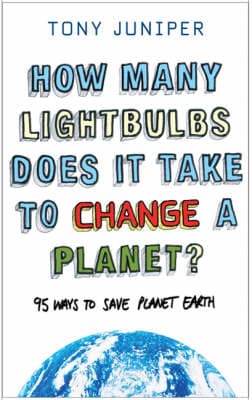 How Many Lightbulbs Does it Take to Change a Planet?: 95 Ways to Save Planet Earth - Tony Juniper