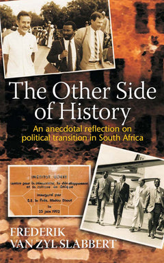 The Other Side of History: An Anecdotal Reflection on Political Transition in South Africa Frederik van Zyl Slabbert