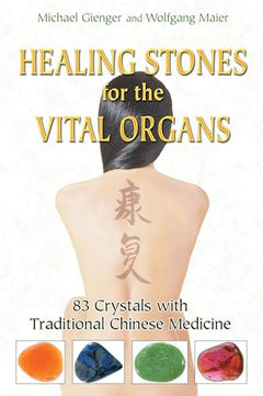 Healing Stones for the Vital Organs: 83 Crystals with Traditional Chinese Medicine - Michael Gienger & Wolfgang Maier
