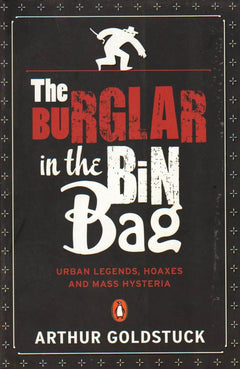 The Burglar in the Bin Bag; Urban Legends, Hoaxes & Mass Hysteria - Arthur Goldstuck