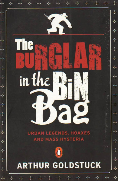 The Burglar in the Bin Bag; Urban Legends, Hoaxes & Mass Hysteria - Arthur Goldstuck