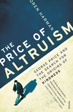 The Price of Altruism: George Price and the Search for the Origins of Kindness - Oren Solomon Harman