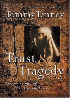 Trust And Tragedy Encountering God In Times Of Crisis Tommy Tenney