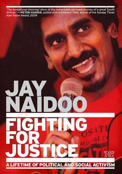 Fighting for Justice: A Lifetime of Political and Social Activism Jay Naidoo