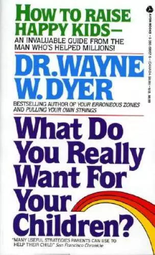 What Do You Really Want for Your Children? - Wayne W. Dyer