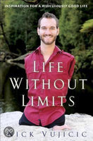 Life Without Limits Inspiration for a Ridiculously Good Life Nick Vujicic