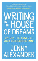 Writing in the House of Dreams: Unlock the Power of Your Unconscious Mind - Jenny Alexander