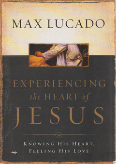 Experiencing the Heart of Jesus - Max Lucado