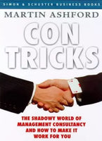 Con Tricks: The World of Management Consultancy and how to Make it Work for You - Martin Ashford