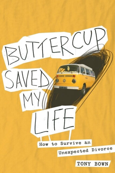 Buttercup Saved My Life: how to Survive an Unexpected Divorce - Tony Bown