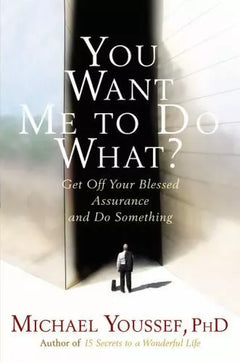 You Want Me to Do What?: Get Off Your Blessed Assurance and Do Something! - Michael Youssef