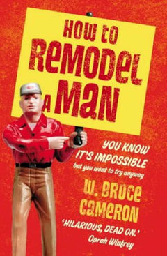 How to Remodel a Man W. Bruce Cameron