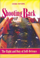 Shooting Back The Right and Duty of Self-defence - Charl Van Wyk